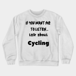 if you want me to listen talk about cycling Crewneck Sweatshirt